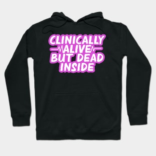 Clinically Alive But Dead Inside Hoodie